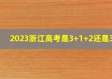 2023浙江高考是3+1+2还是3 3